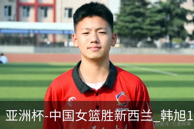 亚洲杯-中国女篮胜新西兰 韩旭17+13李梦10分